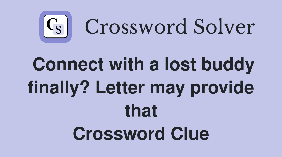 Connect with a lost buddy finally? Letter may provide that Crossword Clue
