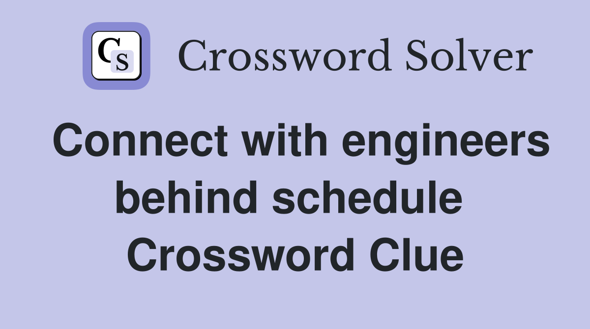 Connect with engineers behind schedule  Crossword Clue