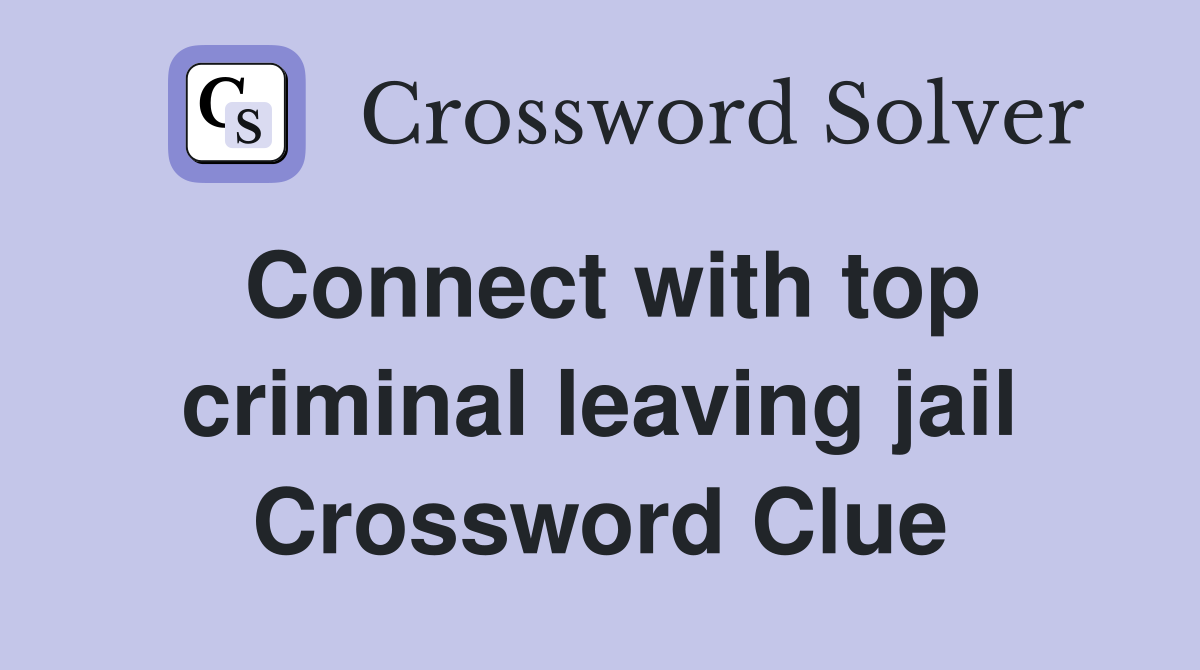 Connect with top criminal leaving jail Crossword Clue