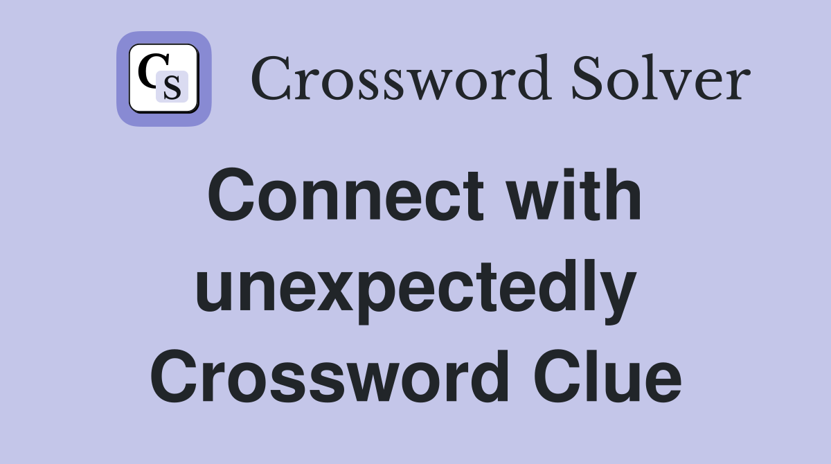 Connect with unexpectedly Crossword Clue