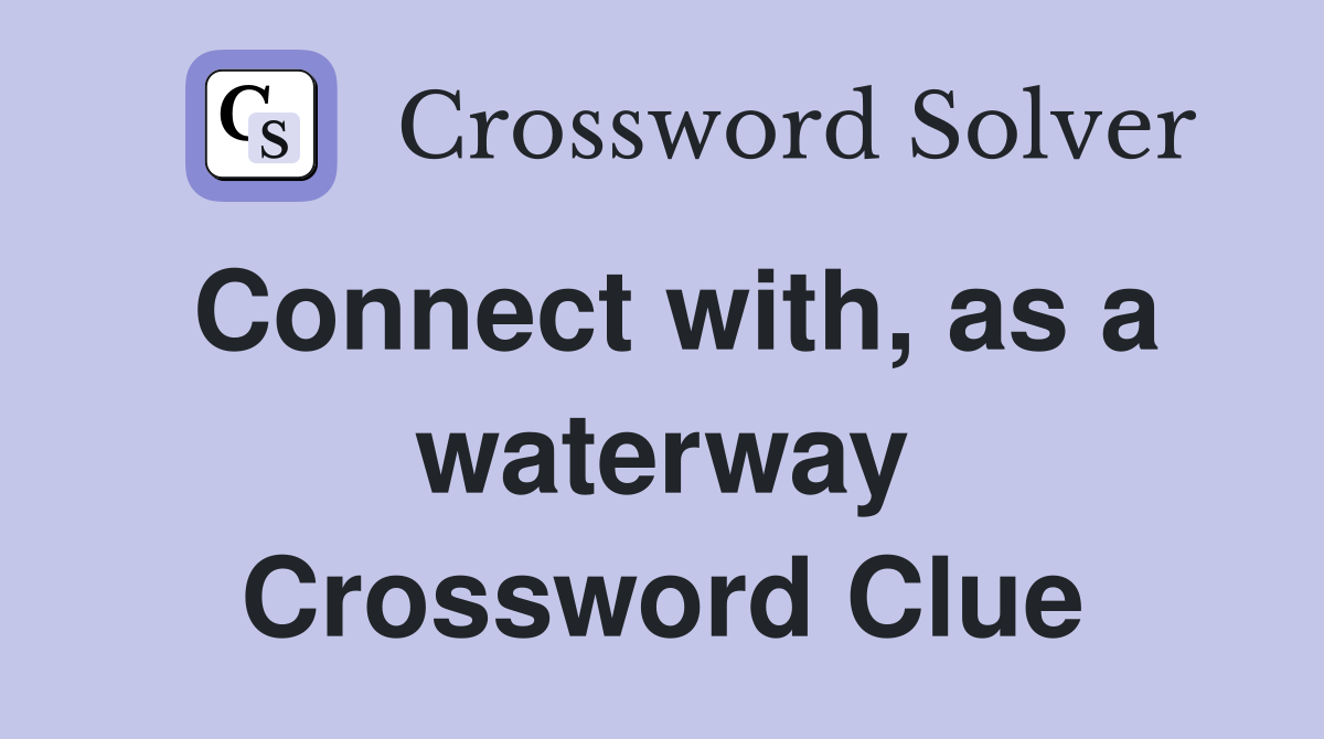 Connect with, as a waterway Crossword Clue