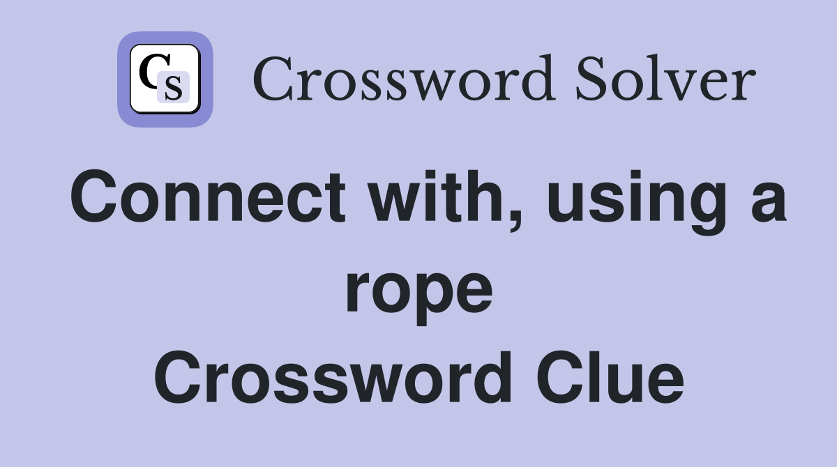 Connect with, using a rope Crossword Clue