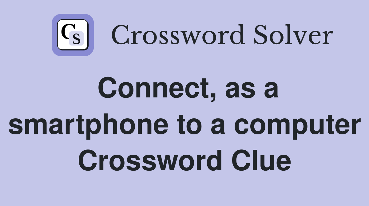 Connect, as a smartphone to a computer Crossword Clue