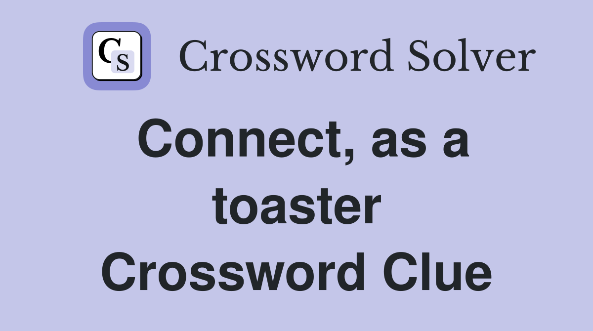Connect, as a toaster Crossword Clue