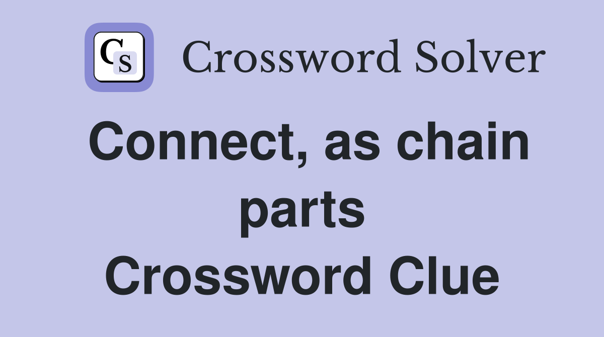 Connect, as chain parts Crossword Clue