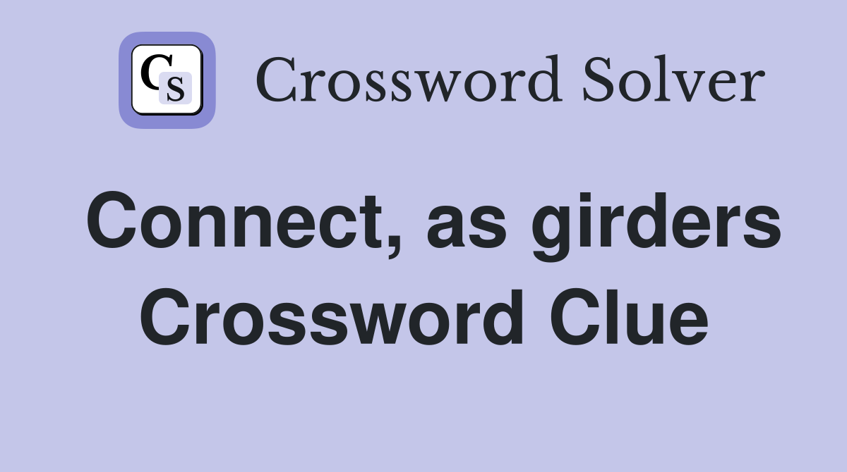 Connect, as girders Crossword Clue