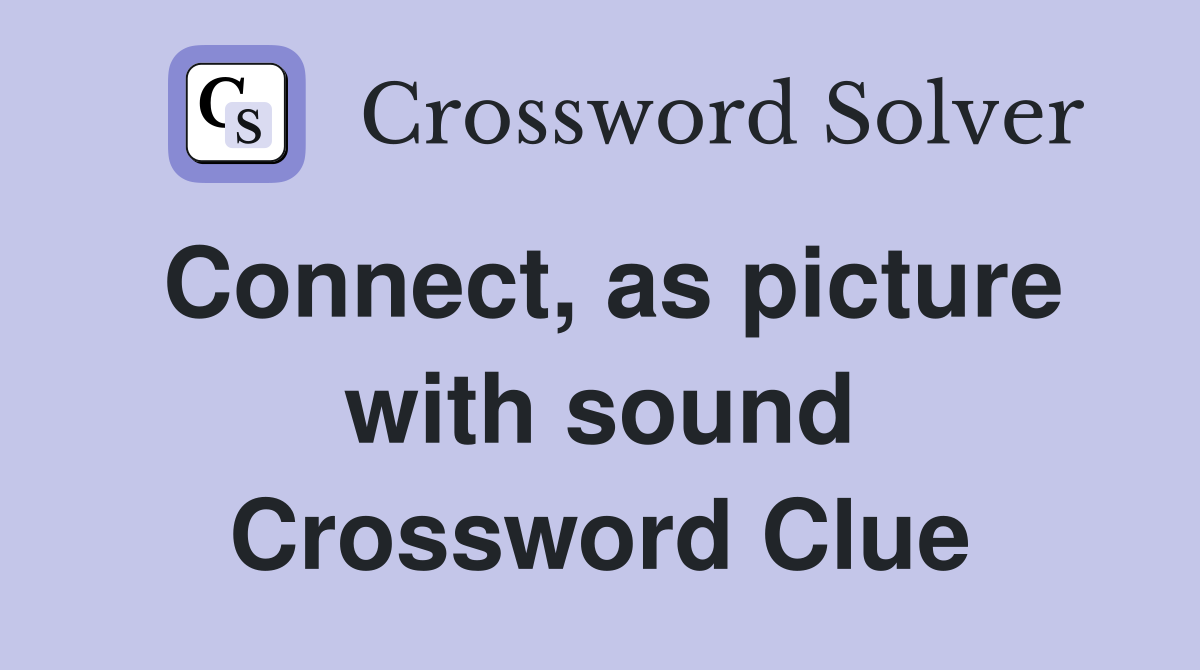 Connect, as picture with sound Crossword Clue
