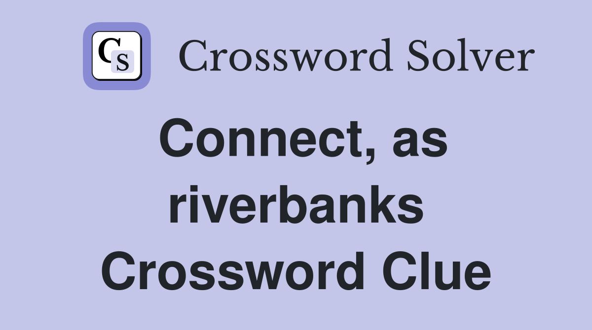 Connect, as riverbanks Crossword Clue