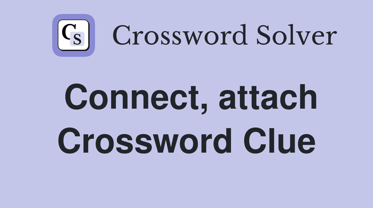 Connect, attach Crossword Clue