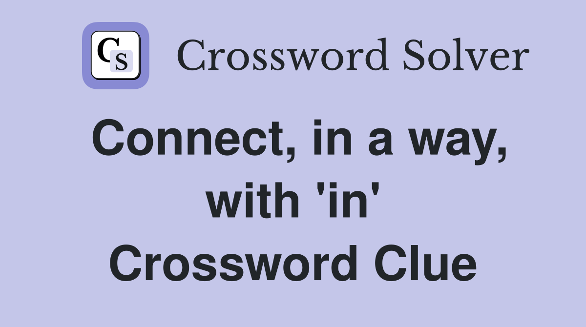 Connect, in a way, with 'in' Crossword Clue