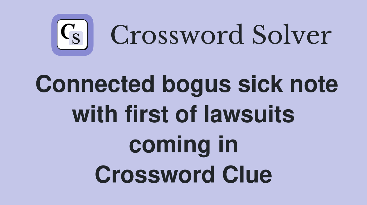 Connected bogus sick note with first of lawsuits coming in Crossword Clue