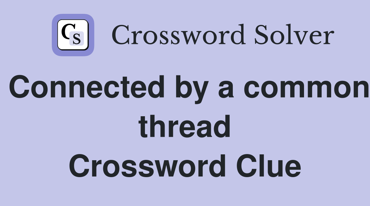 Connected by a common thread Crossword Clue