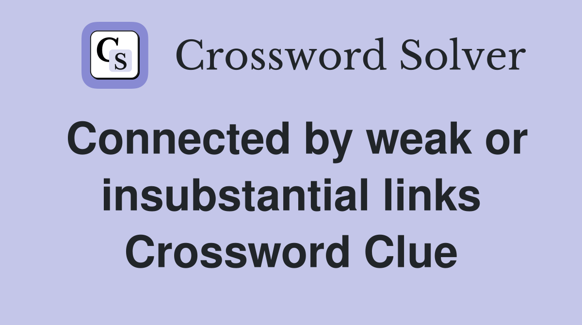Connected by weak or insubstantial links Crossword Clue