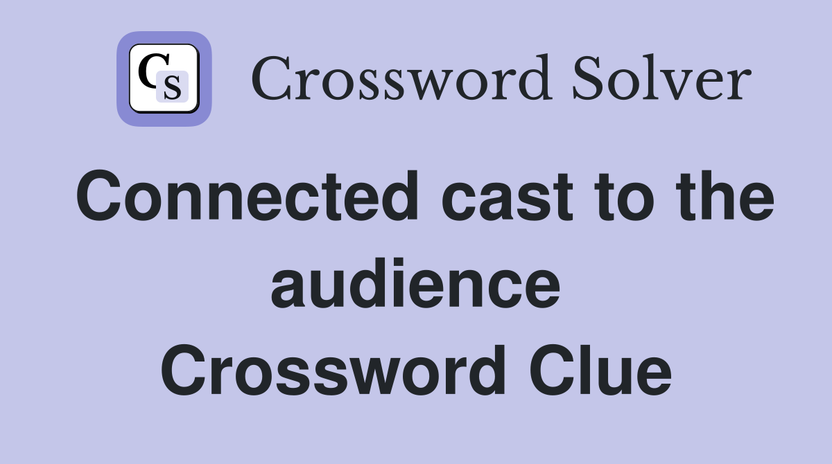 Connected cast to the audience Crossword Clue