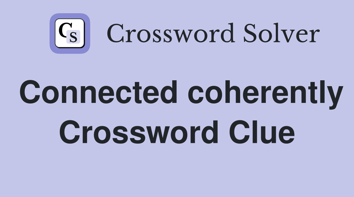 Connected coherently Crossword Clue