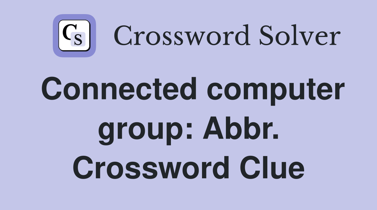 Connected computer group: Abbr. Crossword Clue