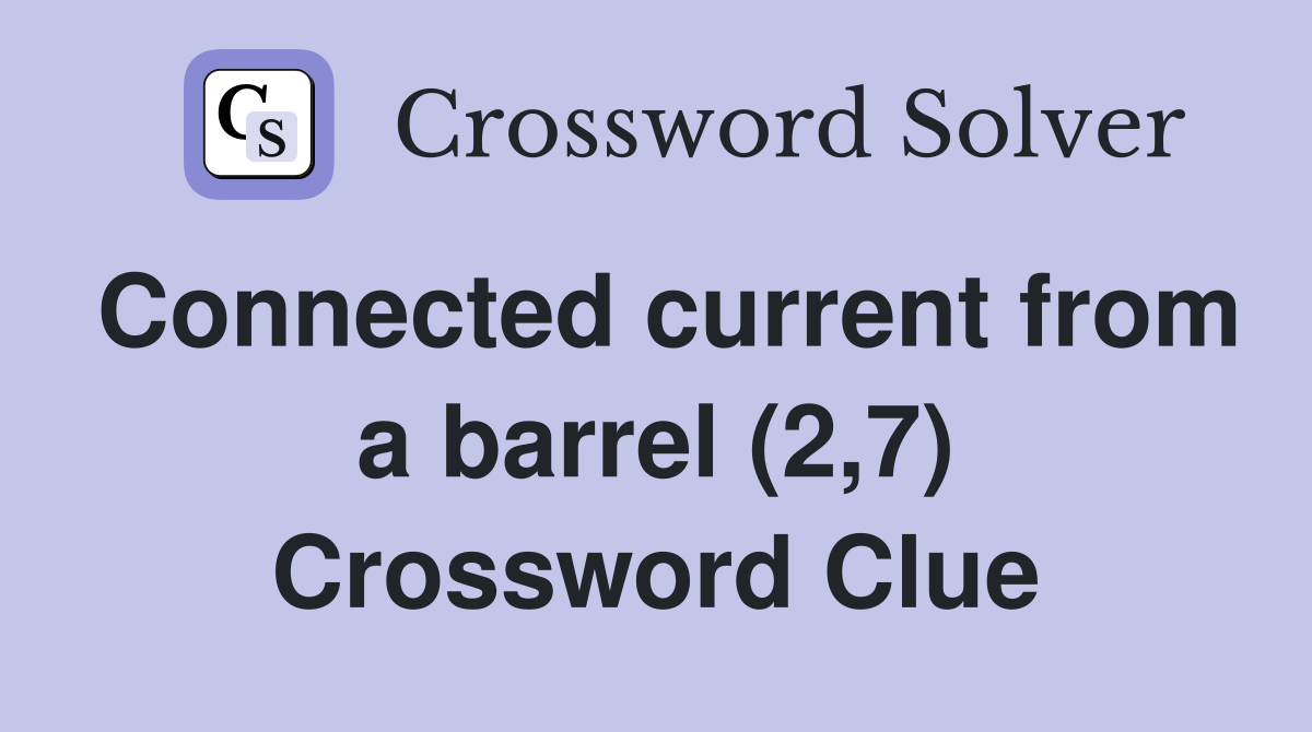 Connected current from a barrel (2,7) Crossword Clue
