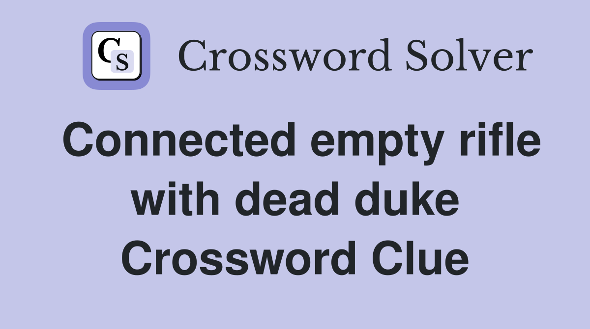 Connected empty rifle with dead duke Crossword Clue