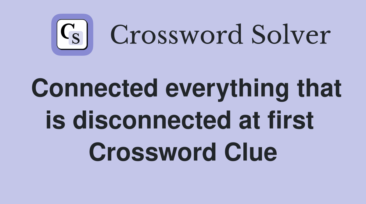 Connected everything that is disconnected at first  Crossword Clue