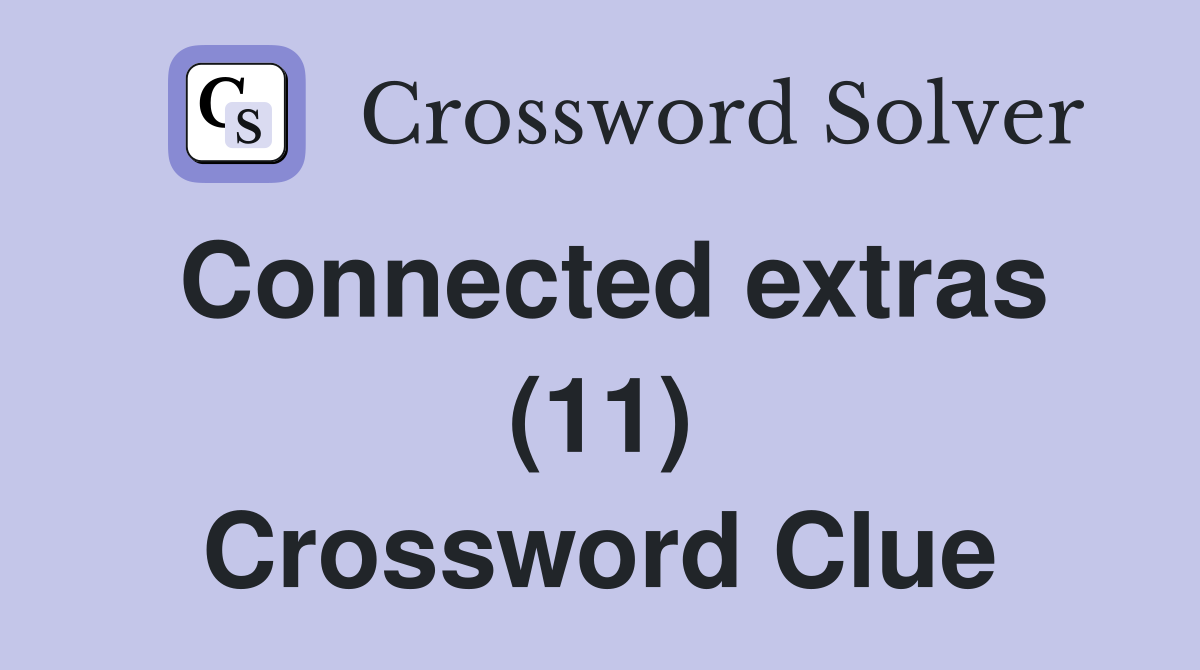 Connected extras (11) Crossword Clue