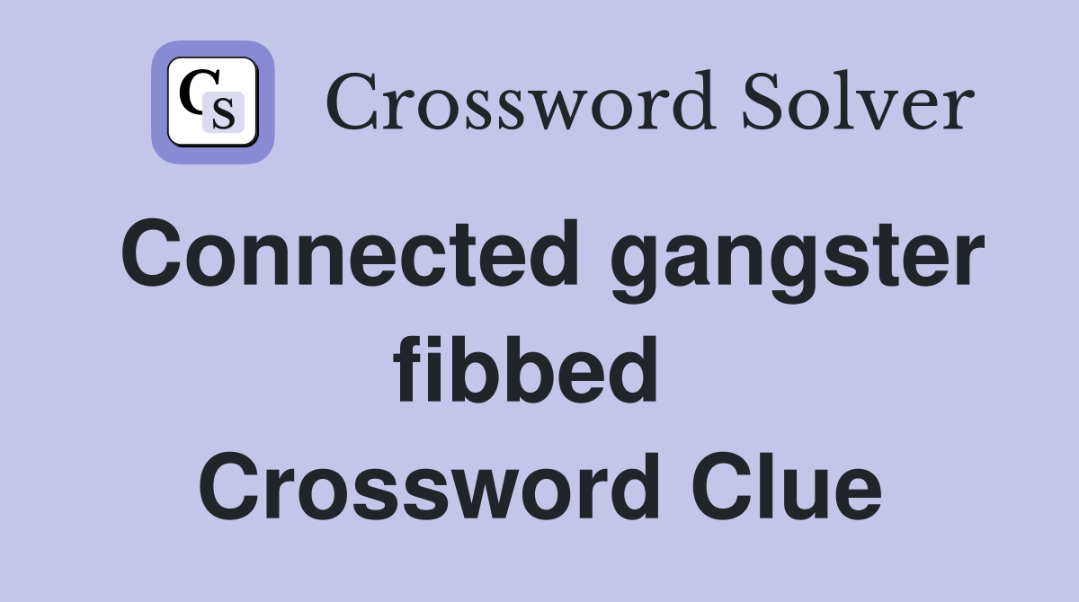 Connected gangster fibbed  Crossword Clue