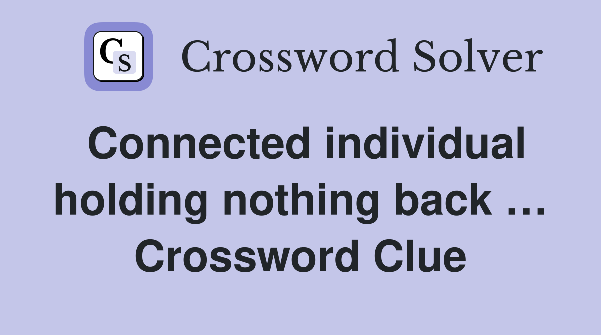 Connected individual holding nothing back … Crossword Clue