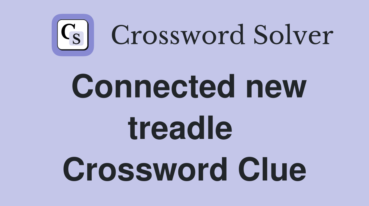 Connected new treadle  Crossword Clue