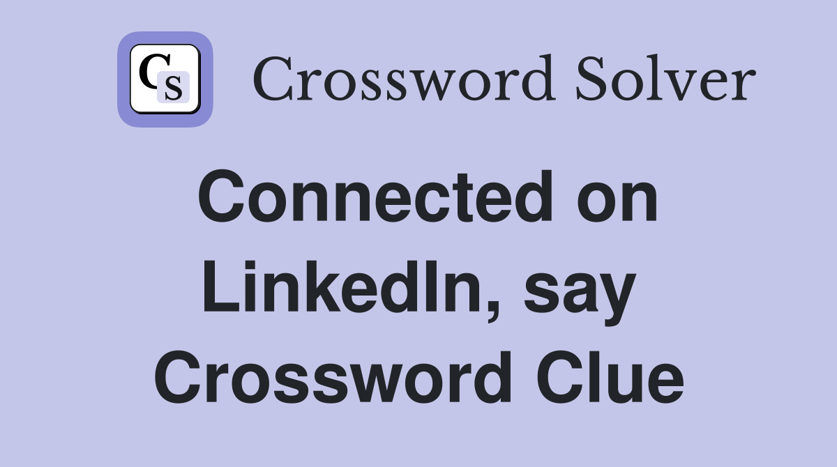 Connected on LinkedIn, say Crossword Clue