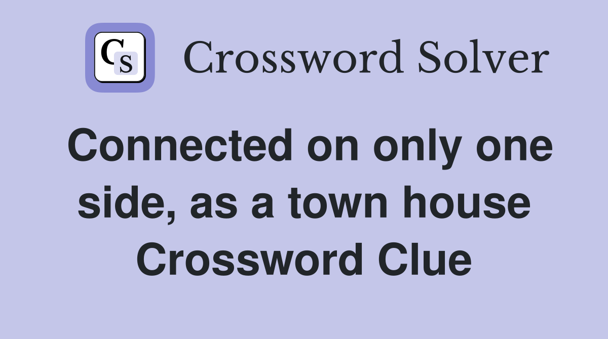 Connected on only one side, as a town house Crossword Clue