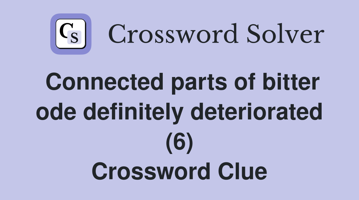 Connected parts of bitter ode definitely deteriorated (6) Crossword Clue