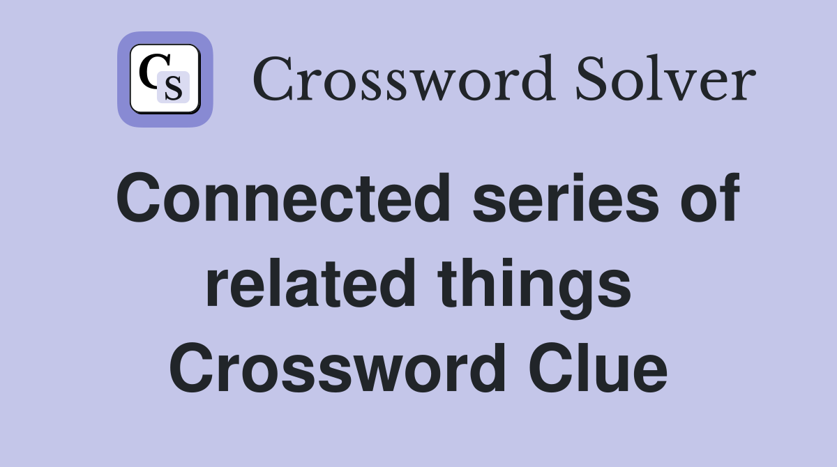 Connected series of related things Crossword Clue