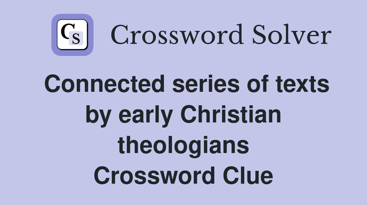 Connected series of texts by early Christian theologians Crossword Clue