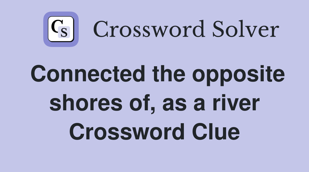 Connected the opposite shores of, as a river Crossword Clue