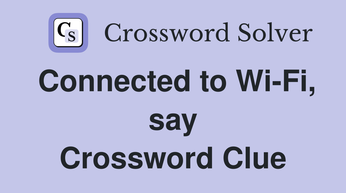 Connected to Wi-Fi, say Crossword Clue