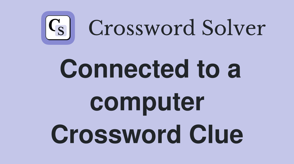 Connected to a computer Crossword Clue