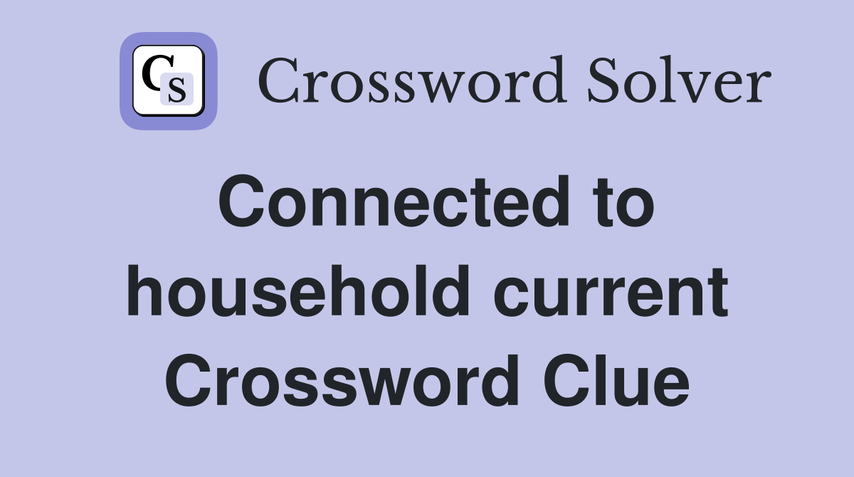 Connected to household current Crossword Clue
