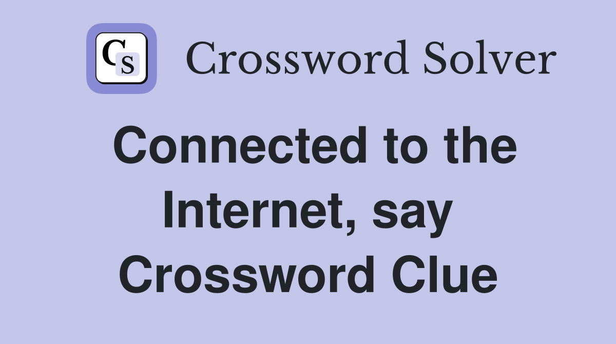 Connected to the Internet, say Crossword Clue
