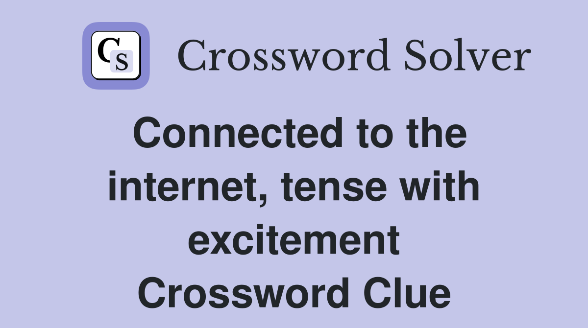 Connected to the internet, tense with excitement Crossword Clue