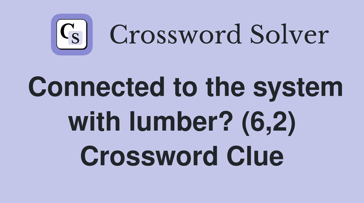 Connected to the system with lumber? (6,2) Crossword Clue