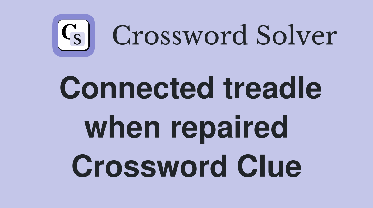 Connected treadle when repaired Crossword Clue