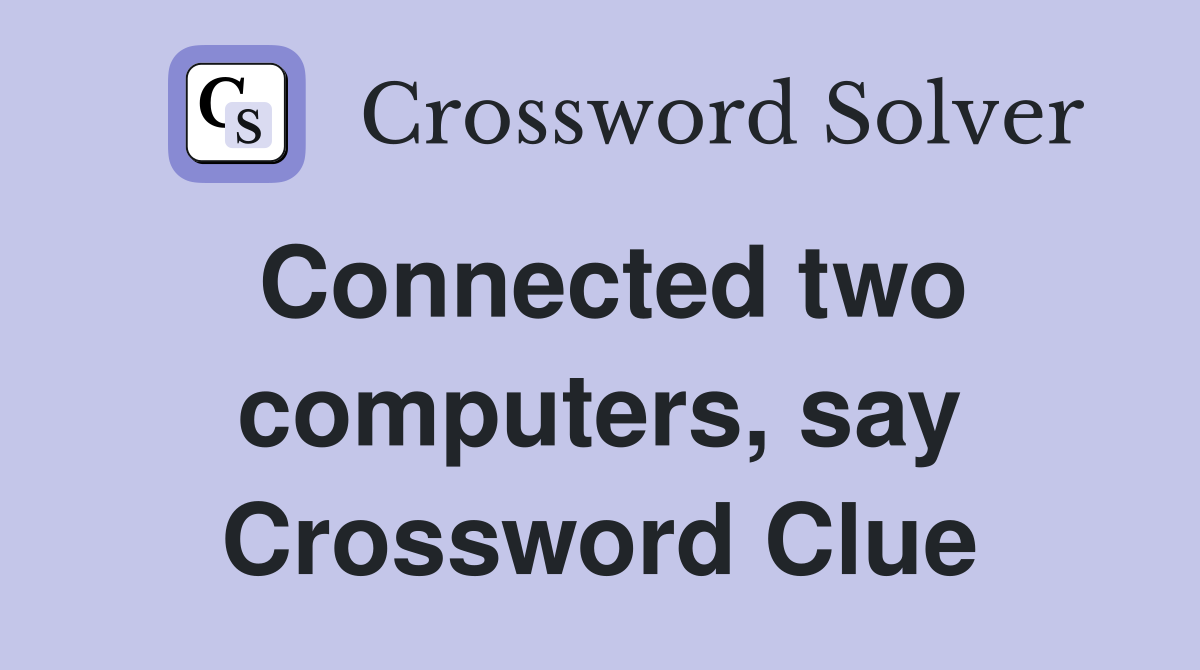 Connected two computers, say Crossword Clue