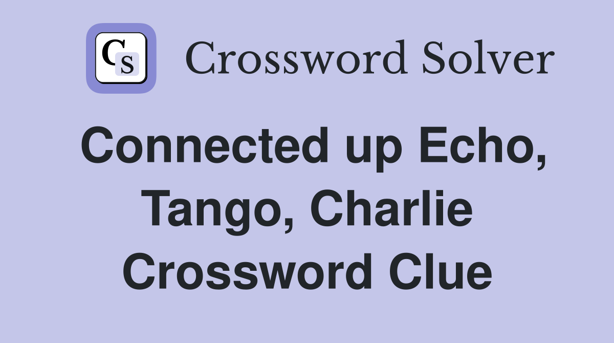 Connected up Echo, Tango, Charlie Crossword Clue