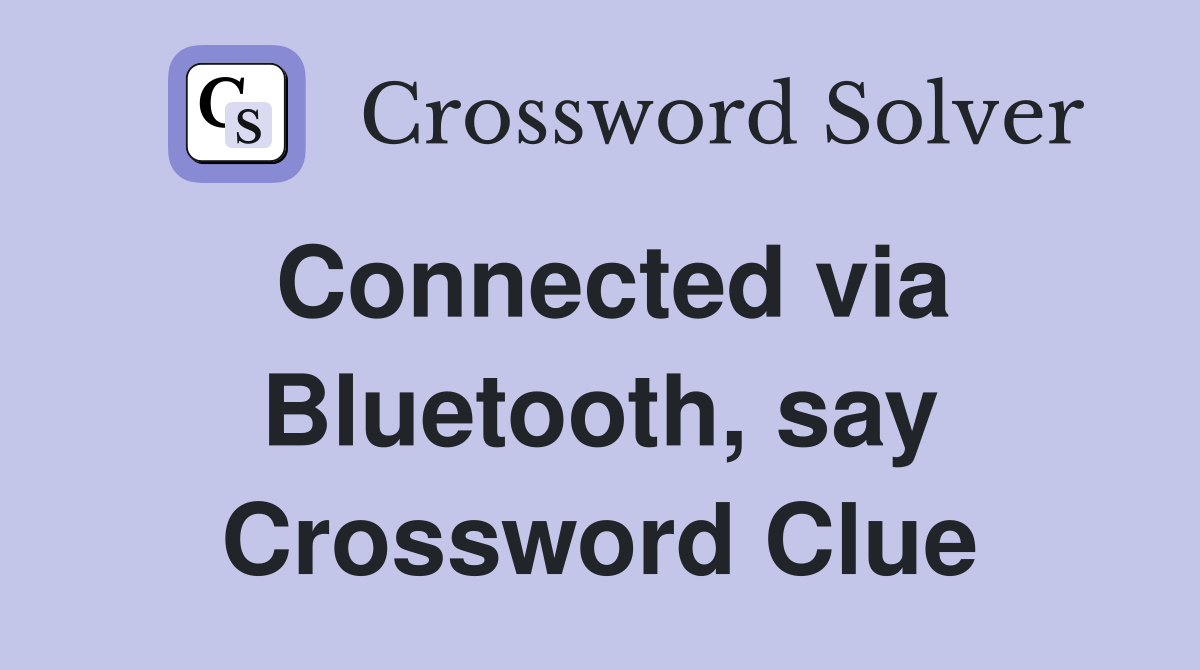Connected via Bluetooth, say Crossword Clue