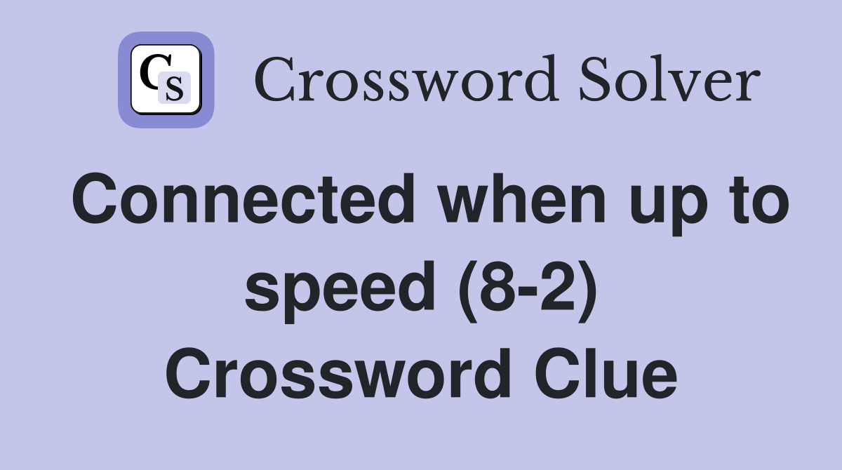 Connected when up to speed (8-2) Crossword Clue