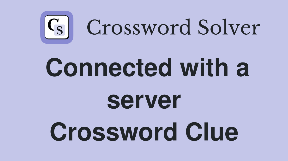 Connected with a server Crossword Clue