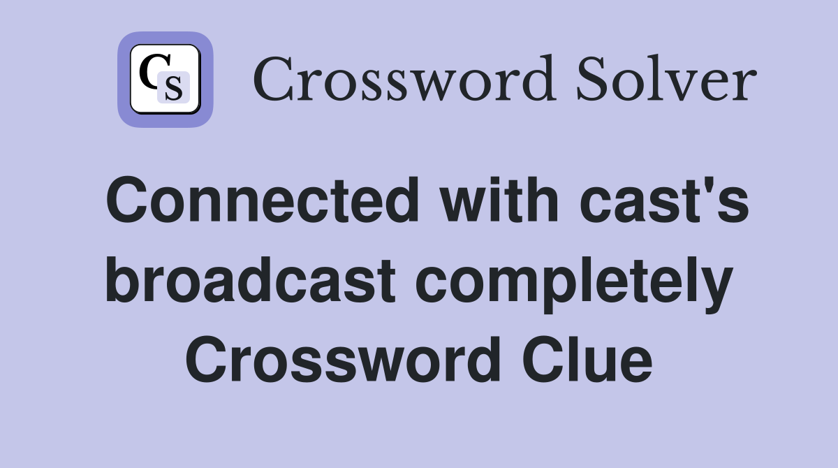 Connected with cast's broadcast completely Crossword Clue