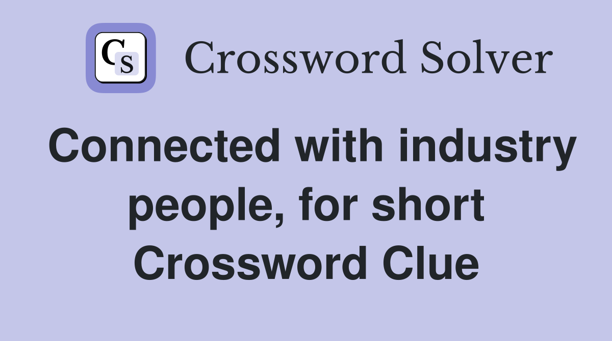Connected with industry people, for short Crossword Clue
