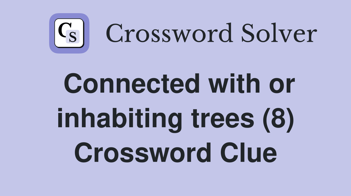 Connected with or inhabiting trees (8) Crossword Clue