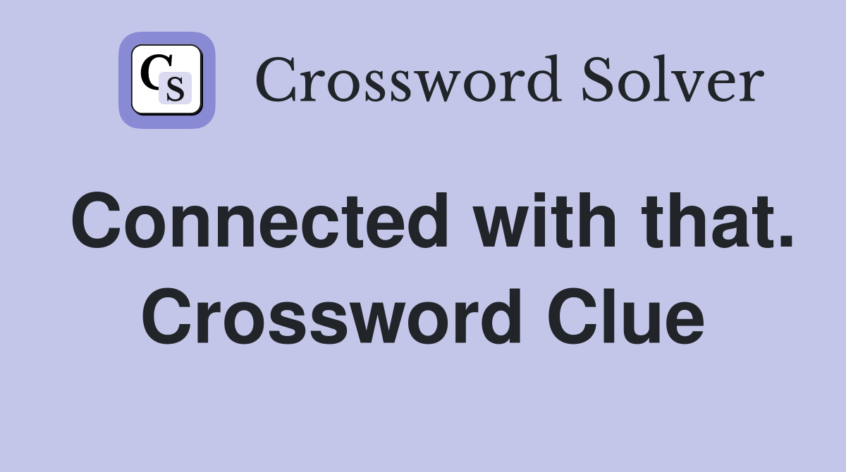Connected with that. Crossword Clue