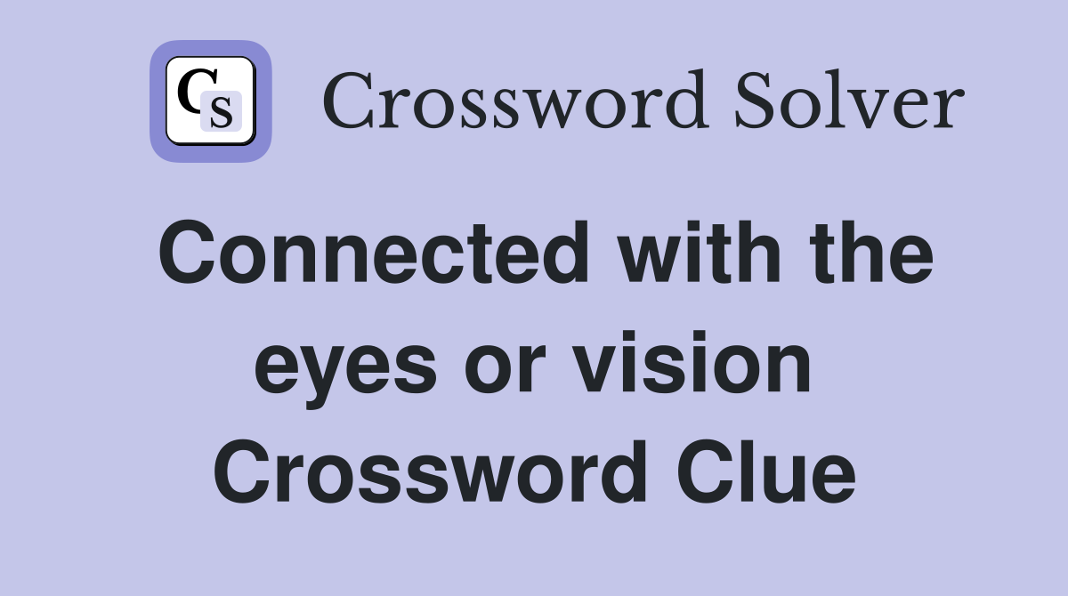 Connected with the eyes or vision Crossword Clue